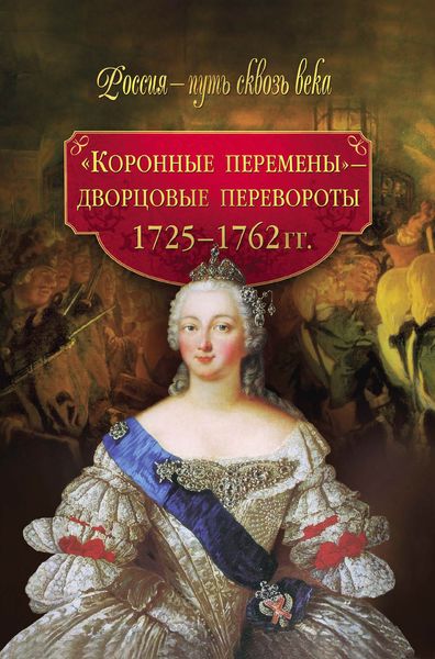 Обложка книги  ««Коронные перемены» – дворцовые перевороты. 1725–1762 гг.»