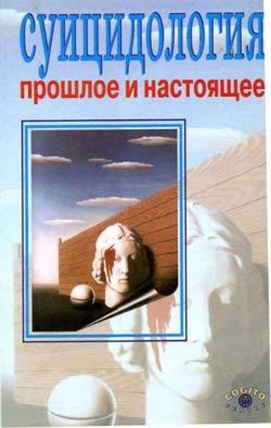 Обложка книги  «Суицидология: прошлое и настоящее: проблема самоубиства в трудах философов, социологов, психотерапевтов и в художественных текстах»