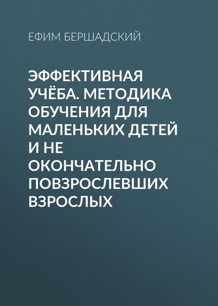 Обложка книги  «Эффективная учёба. Методика обучения для маленьких детей и не окончательно повзрослевших взрослых»