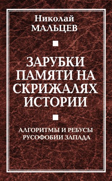 Обложка книги  «Зарубки памяти на скрижалях истории. Алгоритмы и ребусы русофобии Запада»