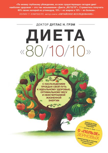 Обложка книги  «Диета 80/10/10. С наслаждением проедая свой путь к идеальному здоровью, оптимальному весу и неисчерпаемой жизненной энергии»