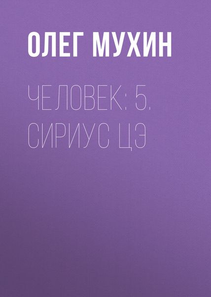Обложка книги  «Человек: 5. Сириус Цэ»