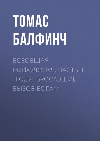 Обложка книги  «Всеобщая мифология. Часть II. Люди, бросавшие вызов богам»