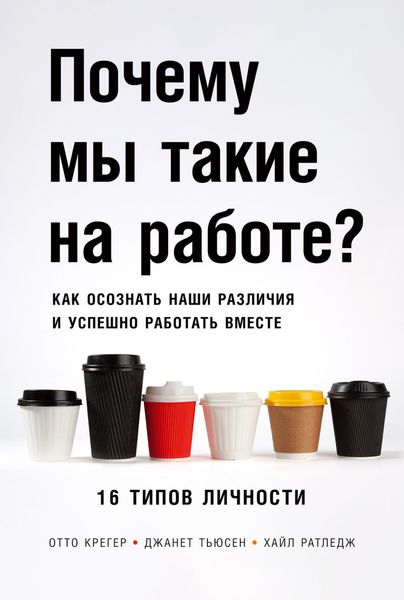 Обложка книги  «Почему мы такие на работе? Как осознать наши различия и успешно работать вместе. 16 типов личности»