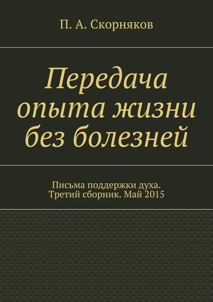 Обложка книги «Передача опыта жизни без болезней. Письма поддержки духа. Третий сборник. Май 2015»