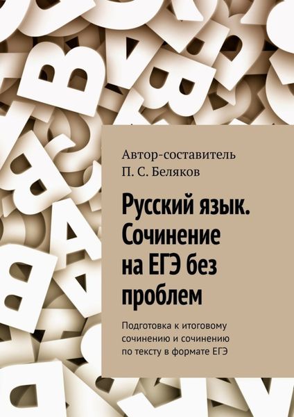 Обложка книги «Русский язык. Сочинение на ЕГЭ без проблем. Подготовка к итоговому сочинению и сочинению по тексту в формате ЕГЭ»