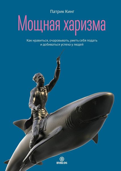 Обложка книги  «Мощная харизма. Как нравиться, очаровывать, уметь себя подать и добиваться успеха у людей»