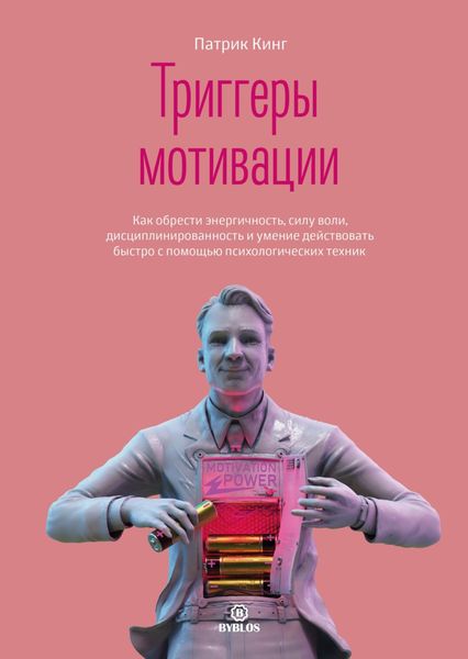 Обложка книги  «Триггеры мотивации. Как обрести энергичность, силу воли, дисциплинированность и умение действовать быстро с помощью психологических техник»