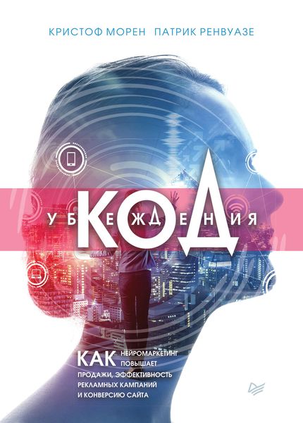 Обложка книги  «Код убеждения. Как нейромаркетинг повышает продажи, эффективность рекламных кампаний и конверсию сайта»