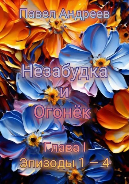 Обложка книги  «Поэма «Незабудка и Огонёк». Глава I. Эпизоды 1-4»