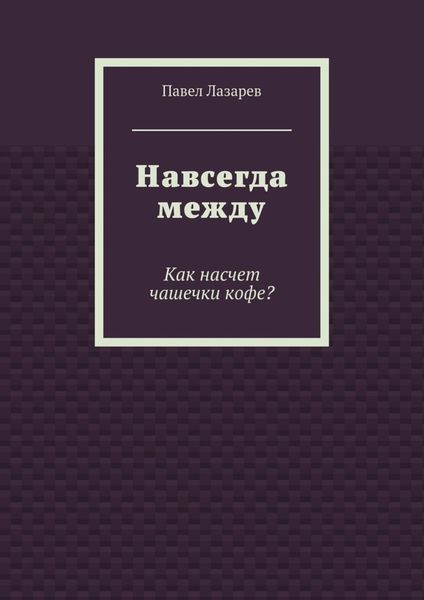 Обложка книги  «Навсегда между. Как насчет чашечки кофе?»