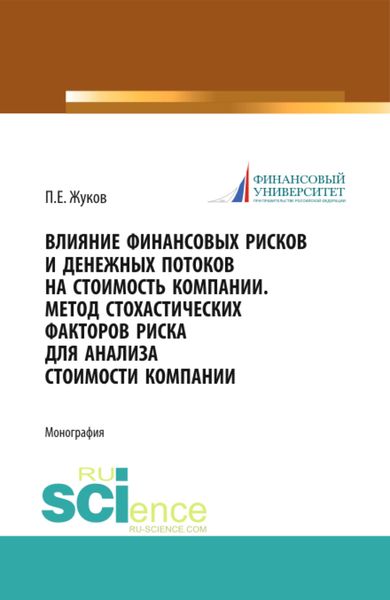 Обложка книги «Влияние финансовых рисков и денежных потоков на стоимость компании. Метод стохастических факторов риска для анализа стоимости компании. (Бакалавриат, Магистратура). Монография.»
