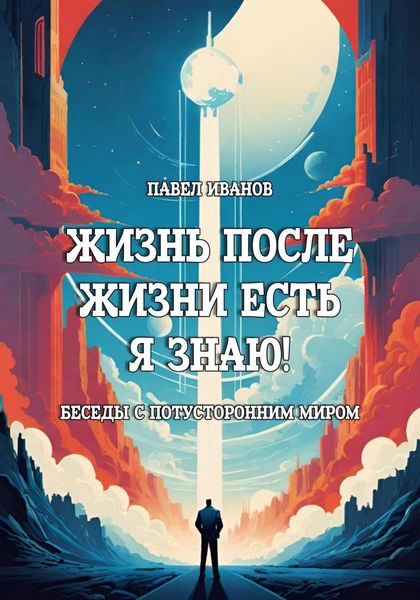 Обложка книги  «Жизнь после жизни есть. Я знаю! Беседы с потусторонним миром»