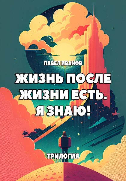Обложка книги  «Жизнь после жизни есть. Я знаю! Трилогия»
