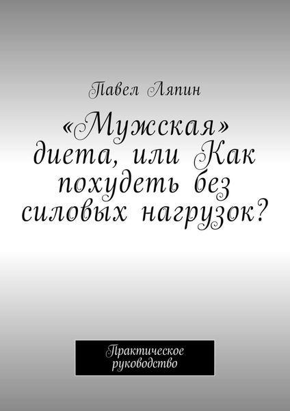 Обложка книги  ««Мужская» диета, или Как похудеть без силовых нагрузок? Практическое руководство»