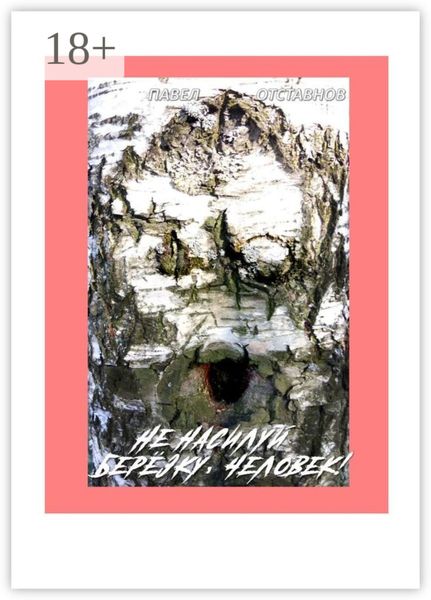 Обложка книги «Не насилуй берёзку, Человек!»