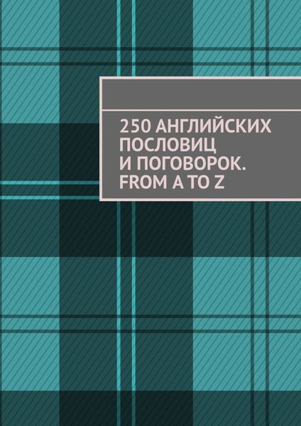 Обложка книги «250 английских пословиц и поговорок. From A to Z»