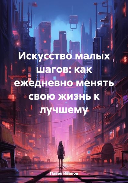 Обложка книги «Искусство малых шагов: как ежедневно менять свою жизнь к лучшему»