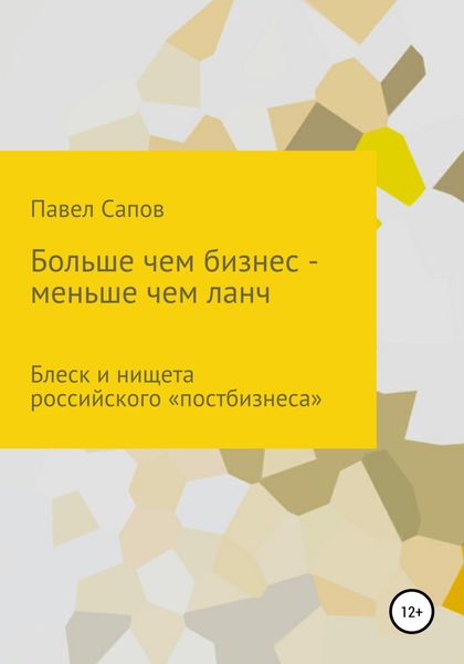 Обложка книги  «Больше, чем бизнес – меньше, чем ланч: блеск и нищета российского «постбизнеса»»