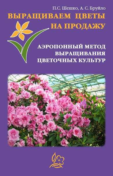 Обложка книги  «Выращиваем цветы на продажу. Аэропонный метод выращивания цветочных культур»