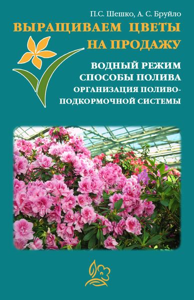 Обложка книги  «Выращиваем цветы на продажу. Водный режим. Способы полива. Организация поливо-подкормочной системы»