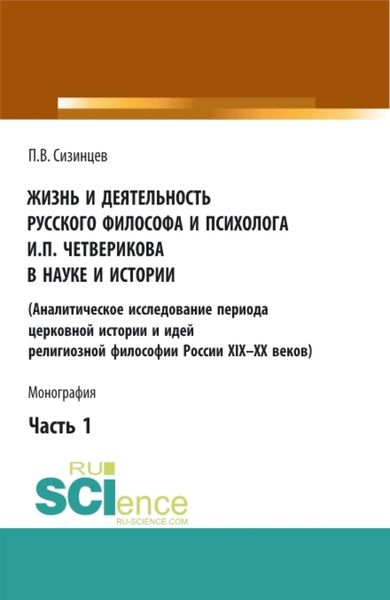 Обложка книги  «Жизнь и деятельность русского философа и психолога И.П. Четверикова в науке и истории. Часть 1. (Аспирантура, Бакалавриат, Магистратура). Монография.»
