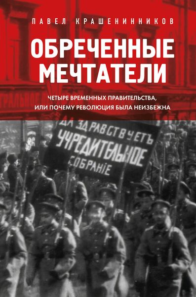 Обложка книги  «Обреченные мечтатели. Четыре временных правительства или почему революция была неизбежна»