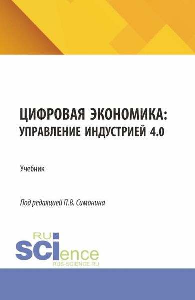 Обложка книги  «Цифровая экономика: управление индустрией 4.0. (Аспирантура, Бакалавриат, Магистратура). Учебник.»