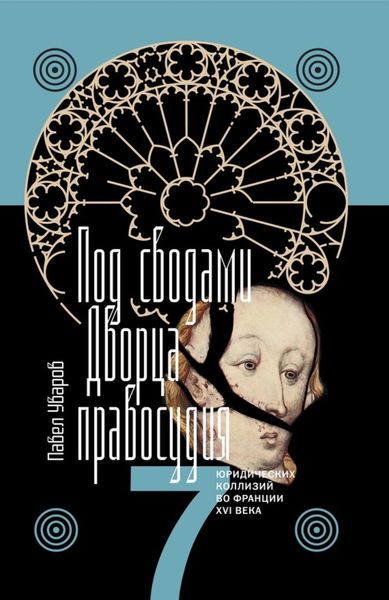 Обложка книги «Под сводами Дворца правосудия. Семь юридических коллизий во Франции XVI века»