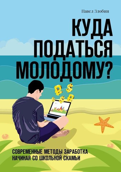 Обложка книги  «Куда податься молодому? Современные методы заработка начиная со школьной скамьи»