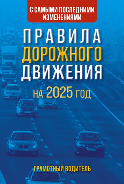 Обложка книги  «Правила дорожного движения с самыми последними изменениями на 2025 год. Грамотный водитель»