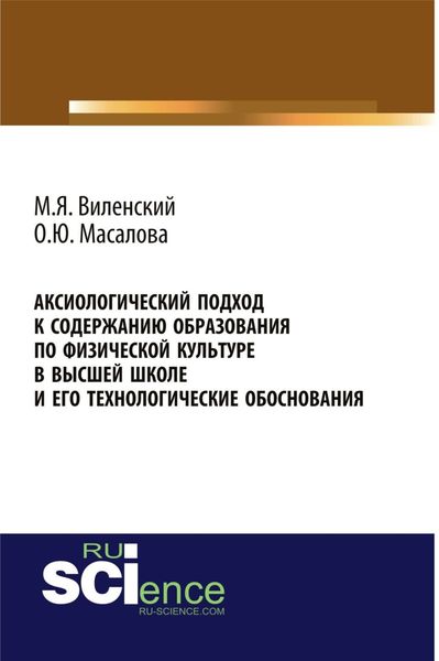 Обложка книги  «Аксиологический подход к содержанию образования по физической культуре в высшей школе и его технологические обоснования. (Аспирантура, Бакалавриат, Магистратура). Монография.»