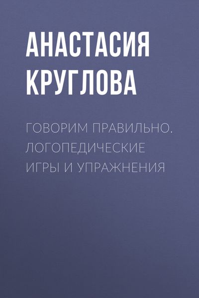 Обложка книги  «Говорим правильно. Логопедические игры и упражнения»