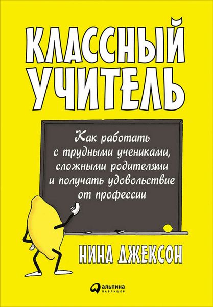 Обложка книги  «Классный учитель: Как работать с трудными учениками, сложными родителями и получать удовольствие от профессии»