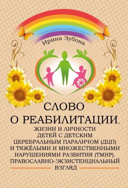 Обложка книги  «Слово о реабилитации, жизни и личности детей с детским церебральным параличом (ДЦП) и тяжёлыми и множественными нарушениями развития (ТМНР). Православно-экзистенциальный взгляд»