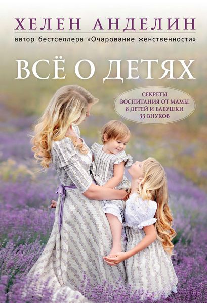 Обложка книги  «Всё о детях. Секреты воспитания от мамы 8 детей и бабушки 33 внуков»
