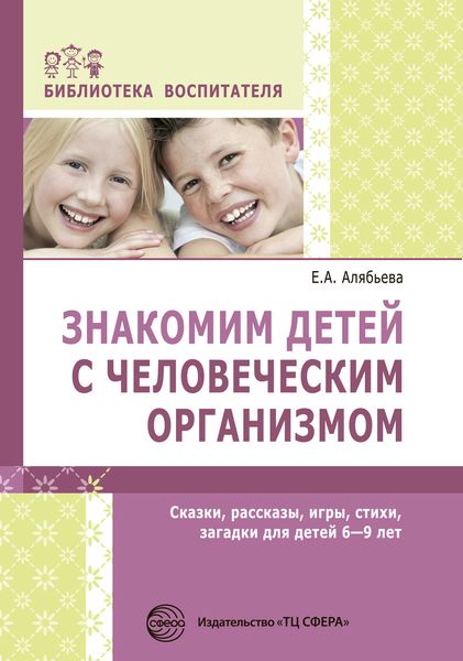 Обложка книги  «Знакомим детей с человеческим организмом. Сказки, рассказы, игры, стихи, загадки для детей 6–9 лет»