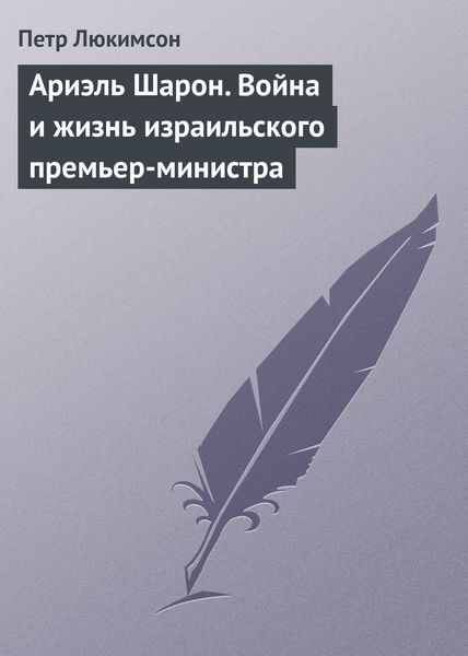 Обложка книги  «Ариэль Шарон. Война и жизнь израильского премьер-министра»