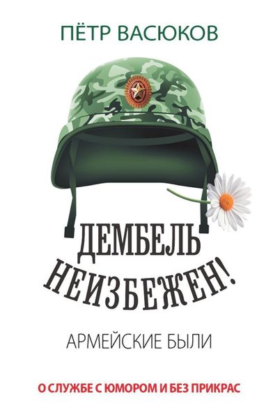 Обложка книги «Дембель неизбежен! Армейские были. О службе с юмором и без прикрас»