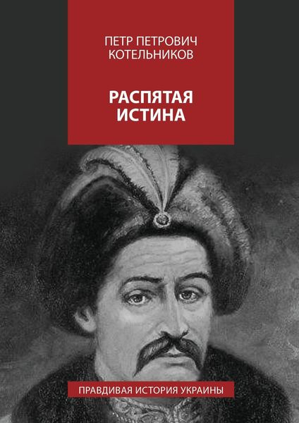 Обложка книги  «Распятая истина. Правдивая история Украины»