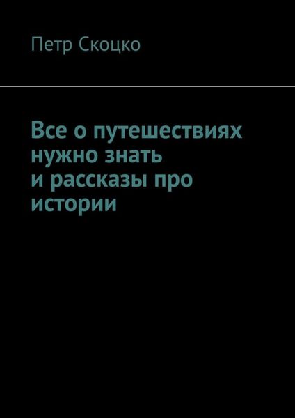 Обложка книги «Все о путешествиях нужно знать и рассказы про истории»
