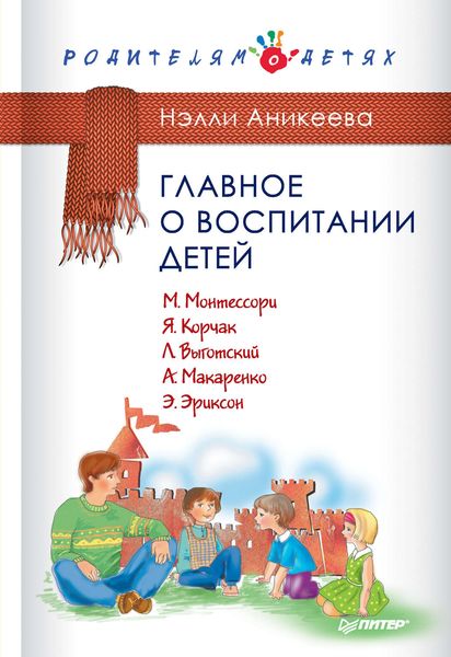 Обложка книги  «Главное о воспитании детей. М. Монтессори, Я. Корчак, Л. Выготский, А. Макаренко, Э. Эриксон»