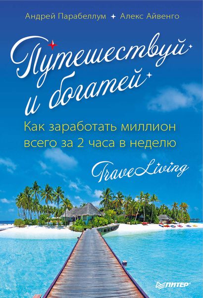 Обложка книги  «Путешествуй и богатей. Как заработать миллион всего за 2 часа в неделю. Traveliving»