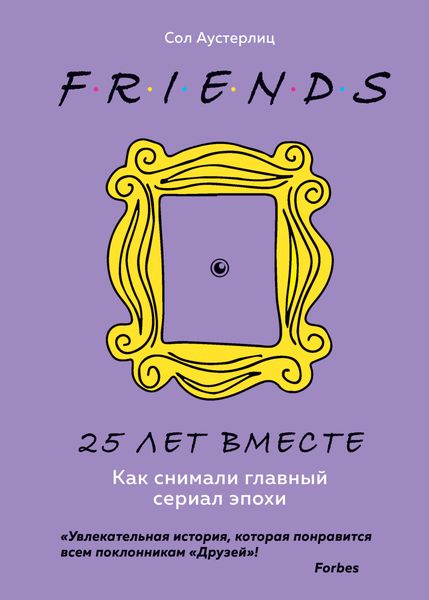 Обложка книги  «Друзья. 25 лет вместе. Как снимали главный сериал эпохи»