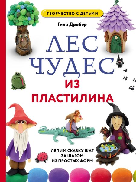 Обложка книги  «Лес чудес из пластилина: лепим сказку шаг за шагом из простых форм»