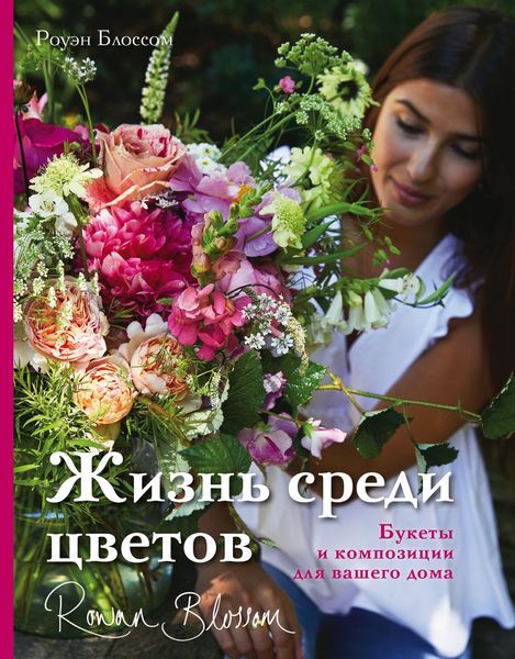 Обложка книги  «Жизнь среди цветов. Букеты и композиции для вашего дома»