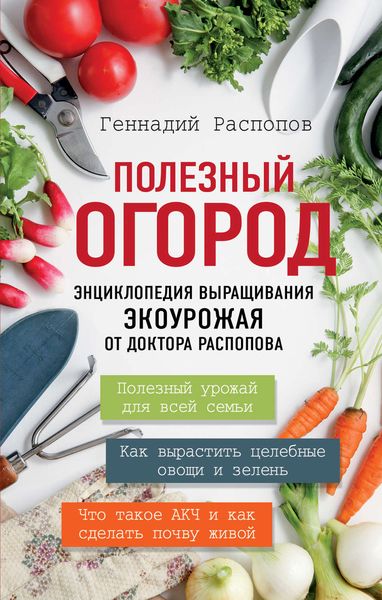 Обложка книги  «Полезный огород. Энциклопедия выращивания экоурожая от доктора Распопова»