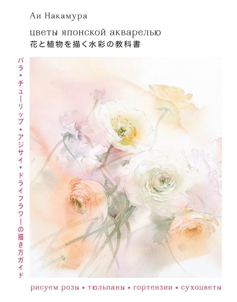 Обложка книги  «Цветы японской акварелью. Рисуем розы, тюльпаны, гортензии и сухоцветы»