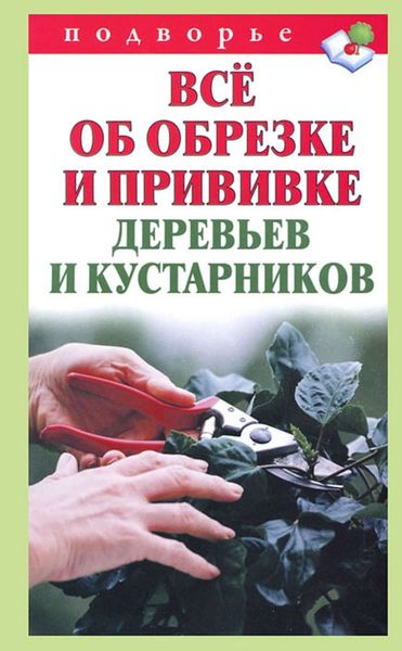 Обложка книги «Всё об обрезке и прививке деревьев и кустарников»