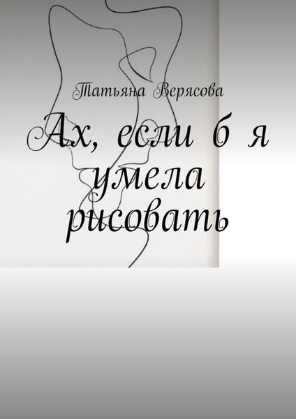 Обложка книги  «Ах, если б я умела рисовать»
